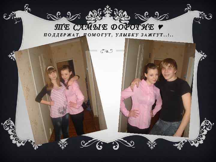 ТЕ САМЫЕ ДОРОГИЕ ♥ ПОДДЕРЖАТ, ПОМОГУТ, УЛЫБКУ ЗАЖГУТ. . !. . 