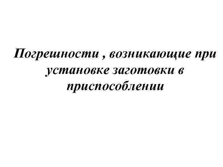 Погрешности , возникающие при установке заготовки в приспособлении 