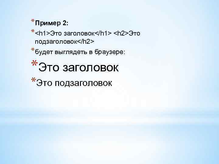 *Пример 2: *<h 1>Это заголовок</h 1> <h 2>Это подзаголовок</h 2> *будет выглядеть в браузере: