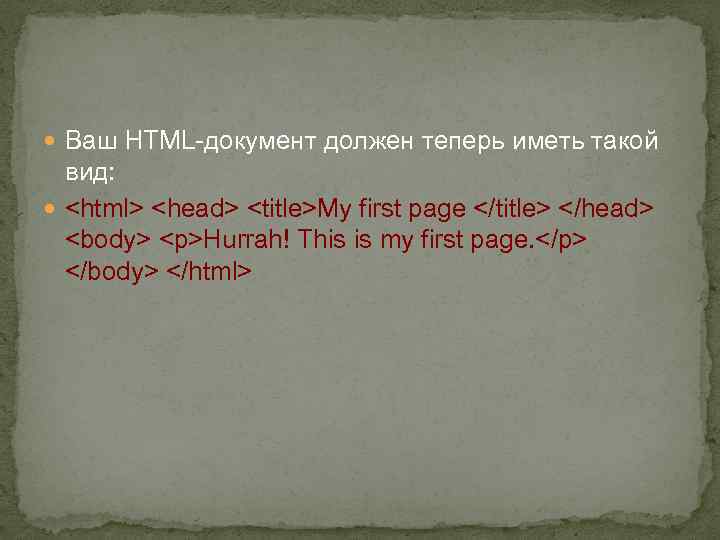  Ваш HTML-документ должен теперь иметь такой вид: <html> <head> <title>My first page </title>