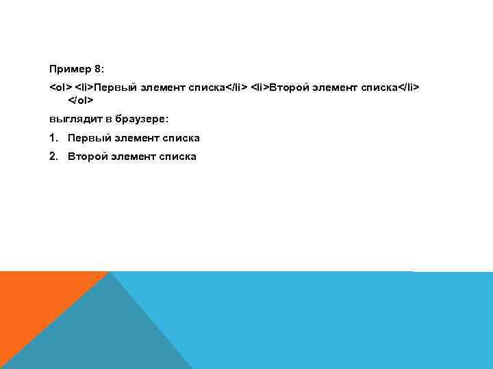 Пример 8: <ol> <li>Первый элемент списка</li> <li>Второй элемент списка</li> </ol> выглядит в браузере: 1.