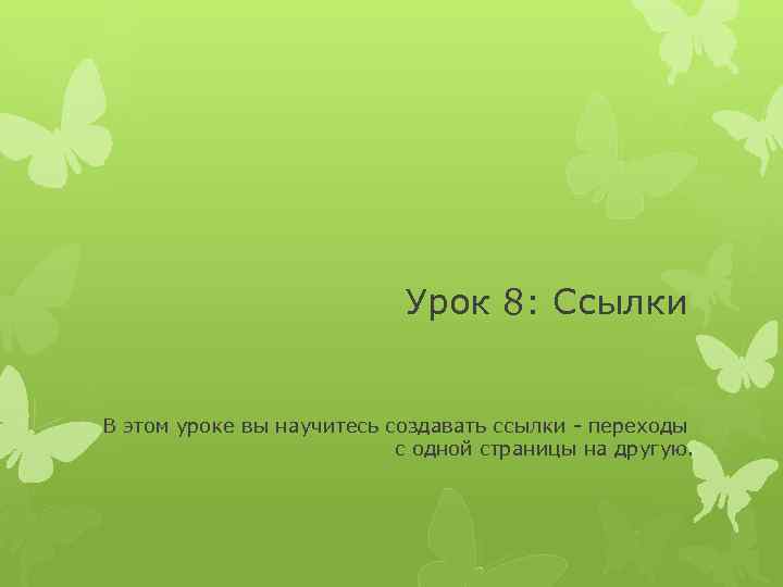 Урок 8: Ссылки В этом уроке вы научитесь создавать ссылки - переходы с одной