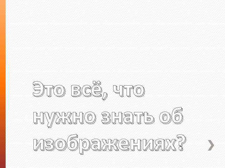 Это всё, что нужно знать об изображениях? 