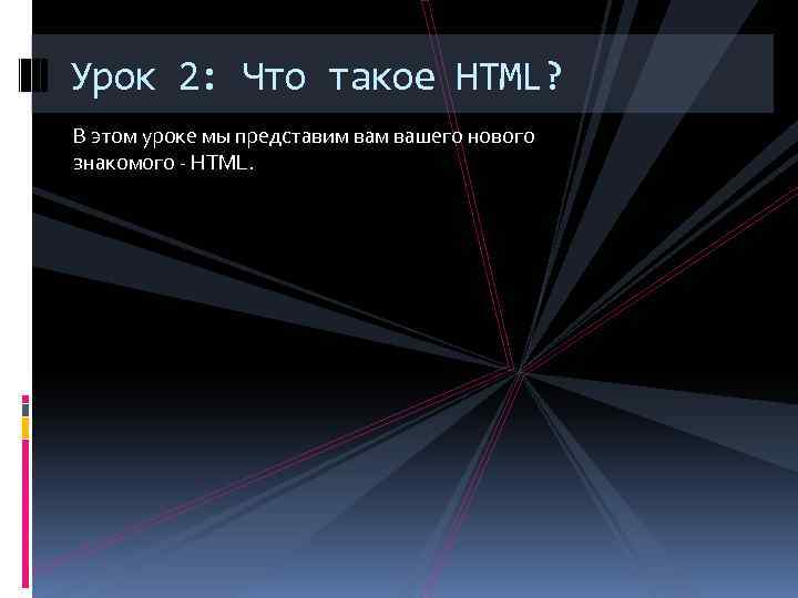 Урок 2: Что такое HTML? В этом уроке мы представим вашего нового знакомого -