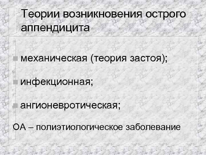 Теории возникновения острого аппендицита n механическая (теория застоя); n инфекционная; n ангионевротическая; ОА –