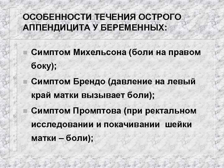 ОСОБЕННОСТИ ТЕЧЕНИЯ ОСТРОГО АППЕНДИЦИТА У БЕРЕМЕННЫХ: n Симптом Михельсона (боли на правом боку); n