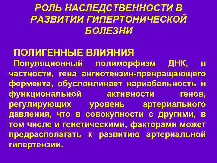 РОЛЬ НАСЛЕДСТВЕННОСТИ В РАЗВИТИИ ГИПЕРТОНИЧЕСКОЙ БОЛЕЗНИ ПОЛИГЕННЫЕ ВЛИЯНИЯ Популяционный полиморфизм ДНК, в частности, гена