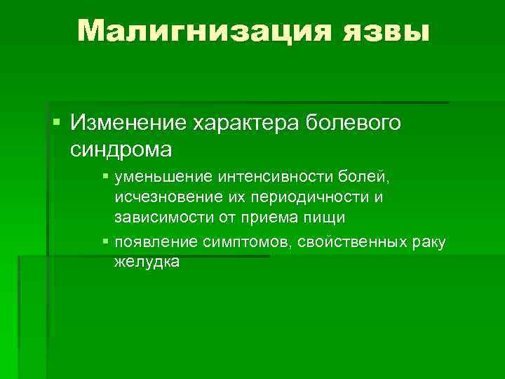 Малигнизация язвы § Изменение характера болевого синдрома § уменьшение интенсивности болей, исчезновение их периодичности