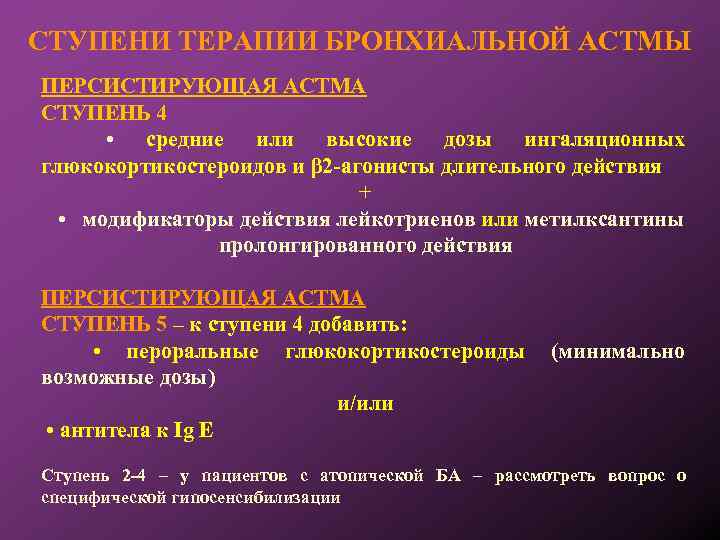 СТУПЕНИ ТЕРАПИИ БРОНХИАЛЬНОЙ АСТМЫ ПЕРСИСТИРУЮЩАЯ АСТМА СТУПЕНЬ 4 • средние или высокие дозы ингаляционных