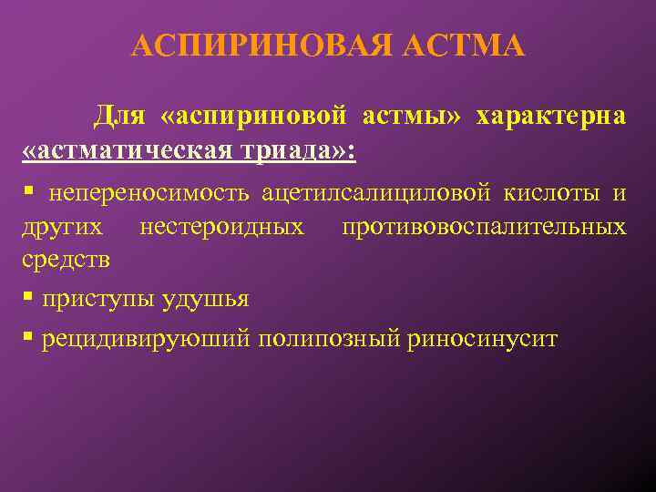 АСПИРИНОВАЯ АСТМА Для «аспириновой астмы» характерна «астматическая триада» : непереносимость ацетилсалициловой кислоты и других