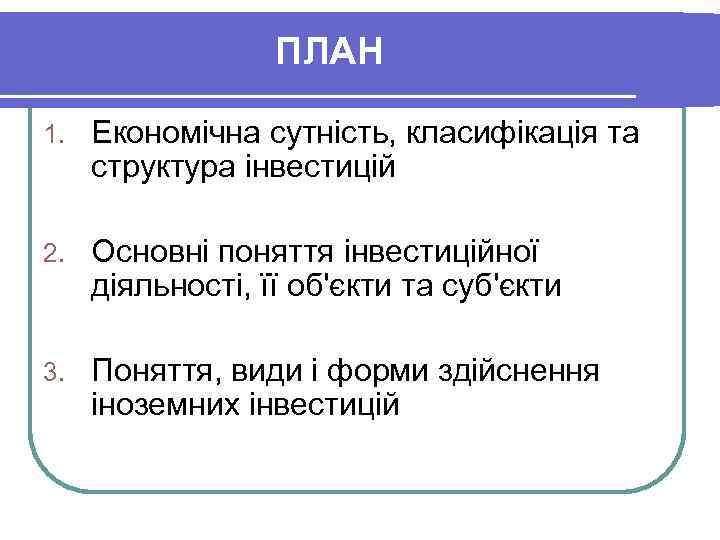 ПЛАН 1. Економічна сутність, класифікація та структура інвестицій 2. Основні поняття інвестиційної діяльності, її