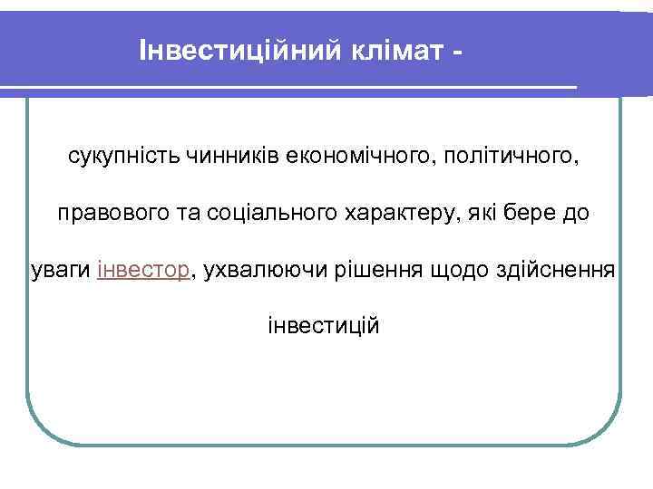 Інвестиційний клімат - сукупність чинників економічного, політичного, правового та соціального характеру, які бере до
