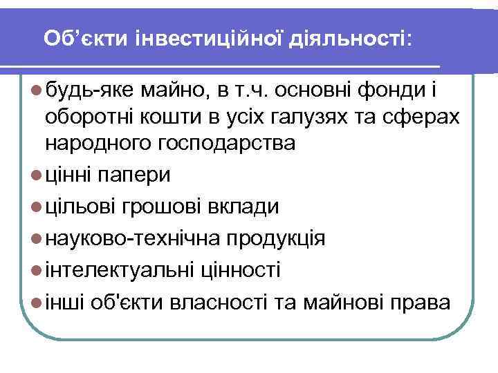 Об’єкти інвестиційної діяльності: l будь-яке майно, в т. ч. основні фонди і оборотні кошти