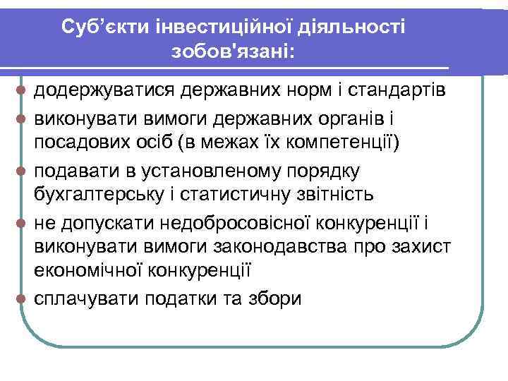 Суб’єкти інвестиційної діяльності зобов'язані: l l l додержуватися державних норм і стандартів виконувати вимоги