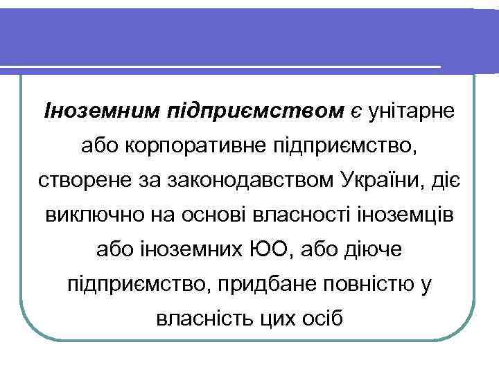 Іноземним підприємством є унітарне або корпоративне підприємство, створене за законодавством України, діє виключно на