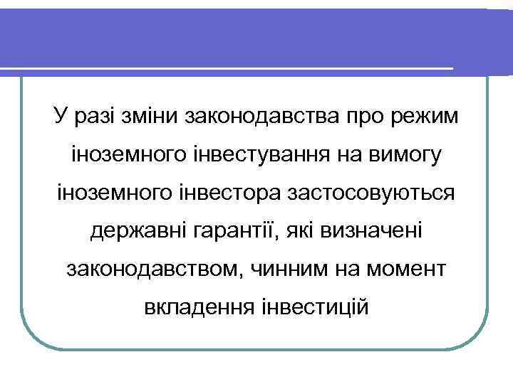 У разі зміни законодавства про режим іноземного інвестування на вимогу іноземного інвестора застосовуються державні