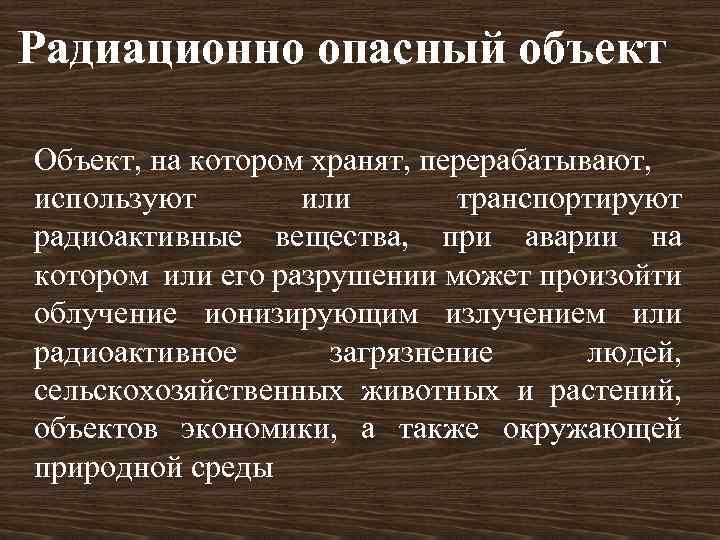 Радиационно опасный объект Объект, на котором хранят, перерабатывают, используют или транспортируют радиоактивные вещества, при