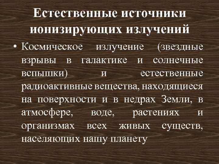 Естественные источники ионизирующих излучений • Космическое излучение (звездные взрывы в галактике и солнечные вспышки)