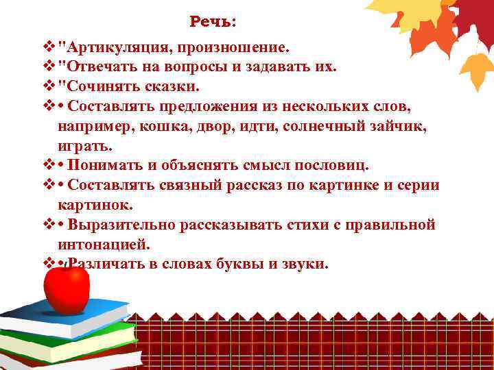 Речь: v"Артикуляция, произношение. v"Отвечать на вопросы и задавать их. v"Сочинять сказки. v • Составлять