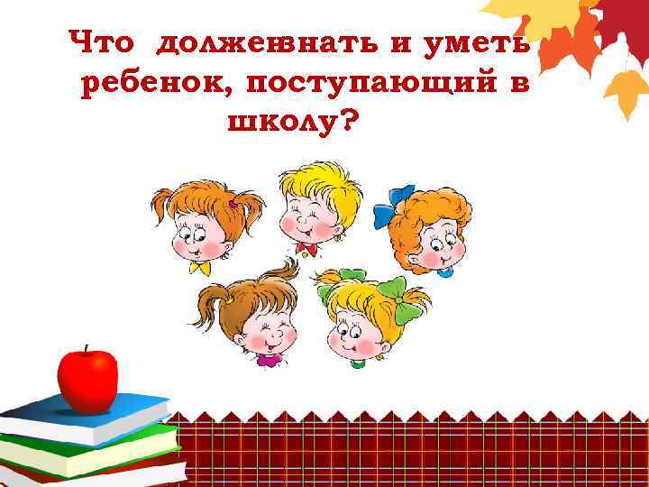 Что должен знать и уметь ребенок, поступающий в школу? 