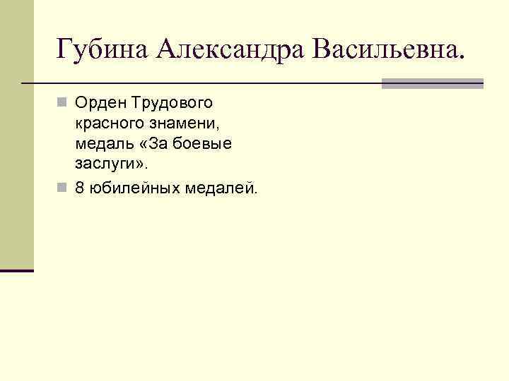 Губина Александра Васильевна. n Орден Трудового красного знамени, медаль «За боевые заслуги» . n