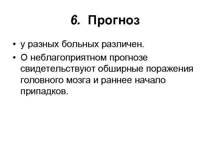 6. Прогноз • у разных больных различен. • О неблагоприятном прогнозе свидетельствуют обширные поражения