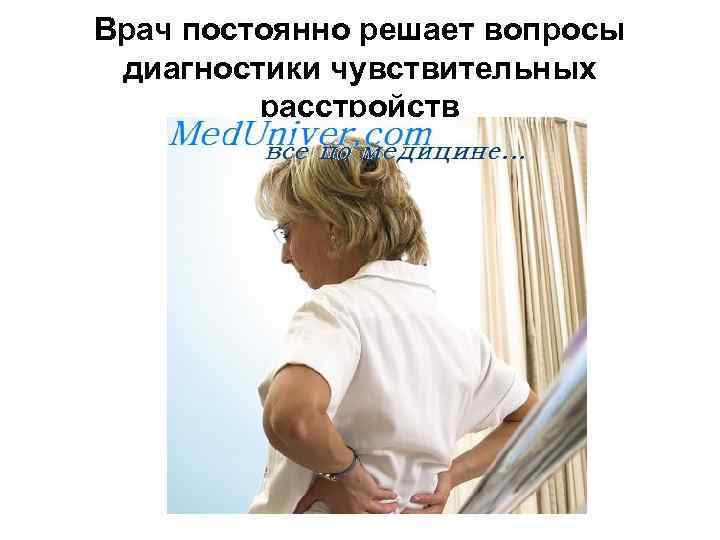 Врач постоянно решает вопросы диагностики чувствительных расстройств 