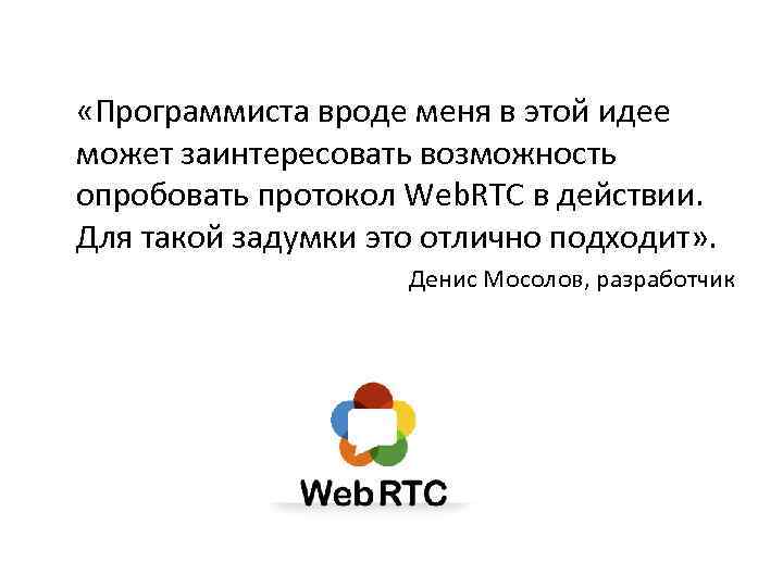  «Программиста вроде меня в этой идее может заинтересовать возможность опробовать протокол Web. RTC