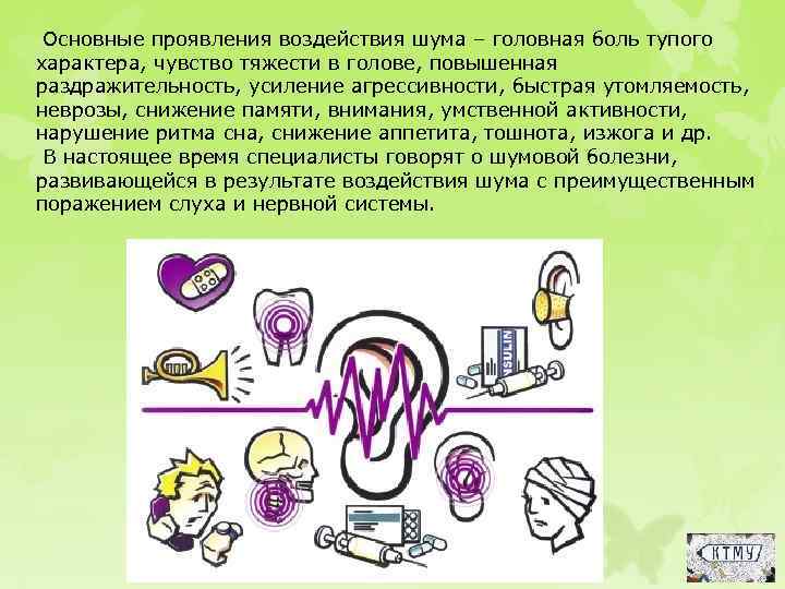 Основные проявления воздействия шума – головная боль тупого характера, чувство тяжести в голове, повышенная