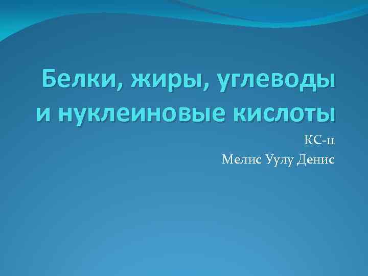 Белки, жиры, углеводы и нуклеиновые кислоты КС-11 Мелис Уулу Денис 