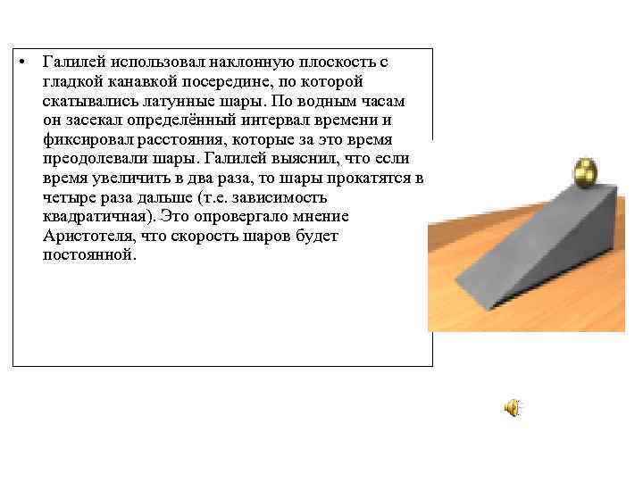  • Галилей использовал наклонную плоскость с гладкой канавкой посередине, по которой скатывались латунные