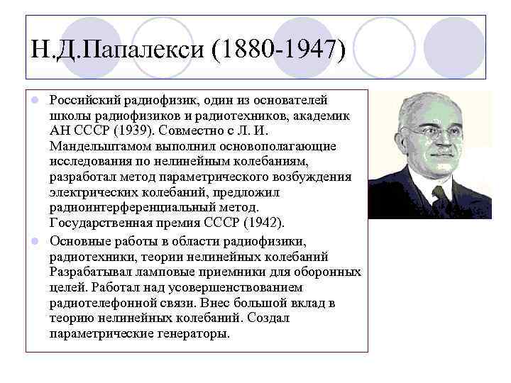 Н. Д. Папалекси (1880 -1947) Российский радиофизик, один из основателей школы радиофизиков и радиотехников,
