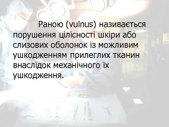 Раною (vulnus) називається порушення цілісності шкіри або слизових оболонок із можливим ушкодженням прилеглих тканин