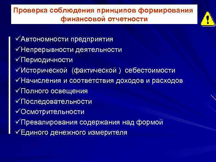 Проверка соблюдения принципов формирования финансовой отчетности üАвтономности предприятия üНепрерывности деятельности üПериодичности üИсторической (фактической )