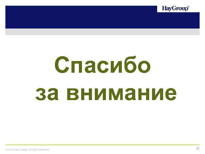Спасибо за внимание © 2012 Hay Group. All rights reserved 26 