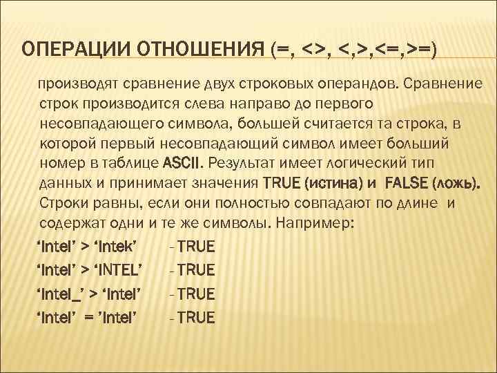 ОПЕРАЦИИ ОТНОШЕНИЯ (=, <>, <, >, <=, >=) производят сравнение двух строковых операндов. Сравнение