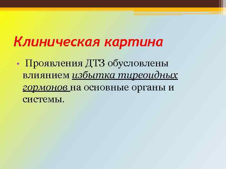 Клиническая картина • Проявления ДТЗ обусловлены влиянием избытка тиреоидных гормонов на основные органы и