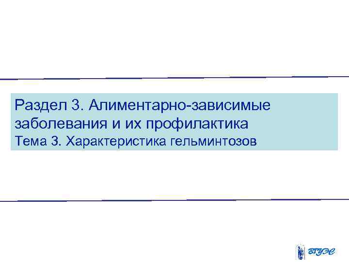 Раздел 3. Алиментарно-зависимые заболевания и их профилактика Тема 3. Характеристика гельминтозов 