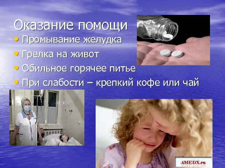 Оказание помощи • Промывание желудка • Грелка на живот • Обильное горячее питье •