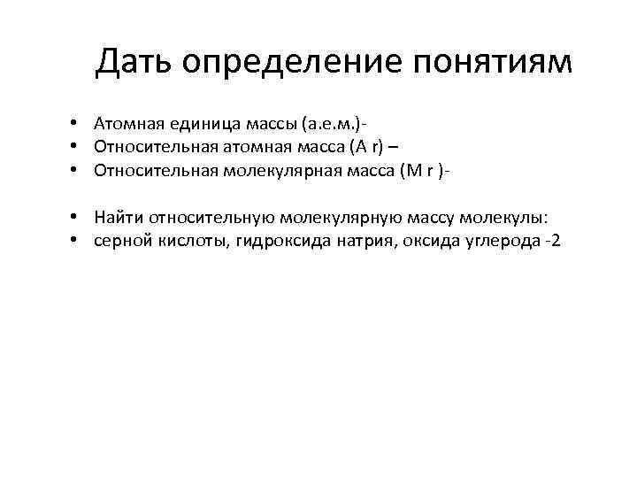 Дать определение понятиям • Атомная единица массы (а. е. м. ) • Относительная атомная