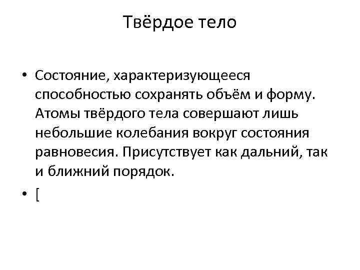 Твёрдое тело • Состояние, характеризующееся способностью сохранять объём и форму. Атомы твёрдого тела совершают