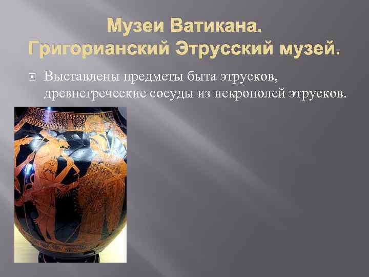 Музеи Ватикана. Григорианский Этрусский музей. Выставлены предметы быта этрусков, древнегреческие сосуды из некрополей этрусков.