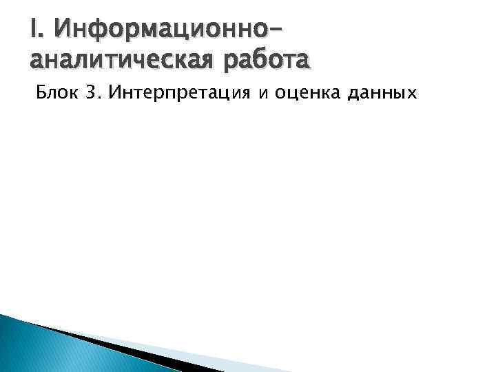 I. Информационноаналитическая работа Блок 3. Интерпретация и оценка данных 
