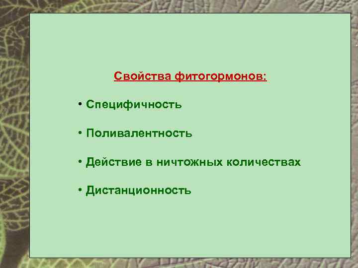 Свойства фитогормонов: • Специфичность • Поливалентность • Действие в ничтожных количествах • Дистанционность 