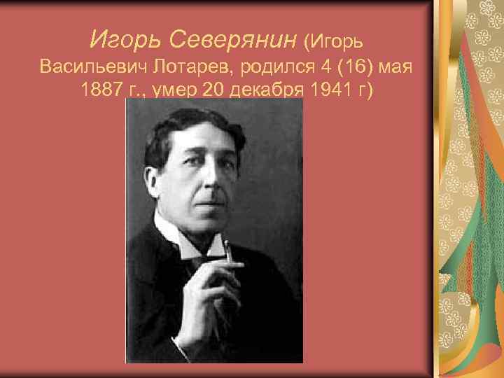 Игорь Северянин (Игорь Васильевич Лотарев, родился 4 (16) мая 1887 г. , умер 20