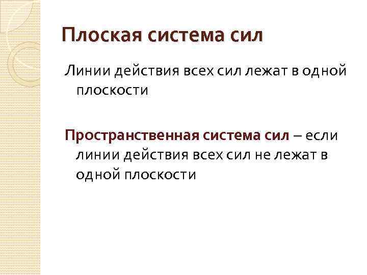 Плоская система сил Линии действия всех сил лежат в одной плоскости Пространственная система сил