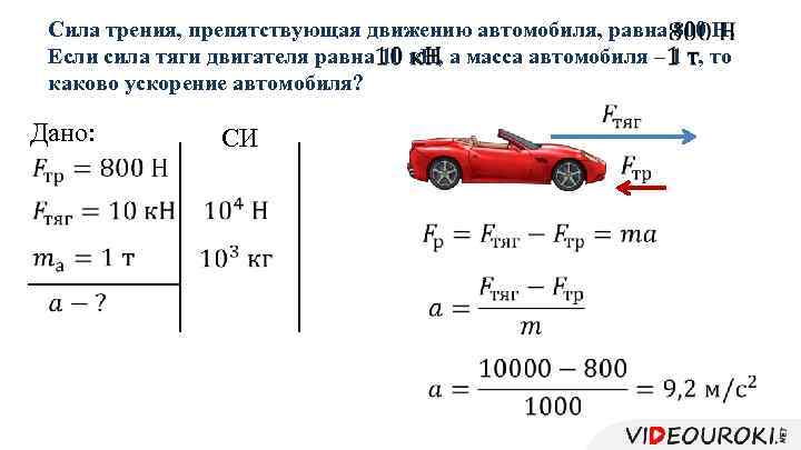 Сила трения, препятствующая движению автомобиля, равна 800 Н. Если сила тяги двигателя равна 10