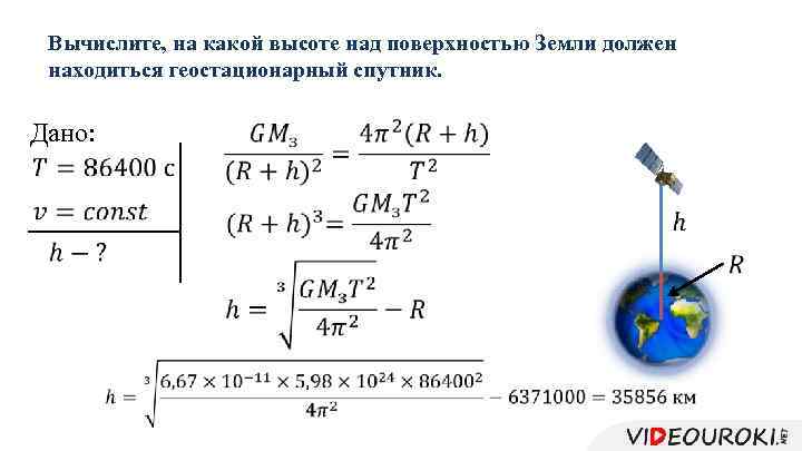 Вычислите, на какой высоте над поверхностью Земли должен находиться геостационарный спутник. Дано: 