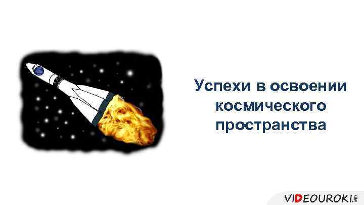 Успехи в освоении космического пространства 