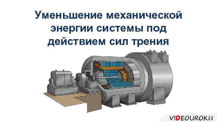 Уменьшение механической энергии системы под действием сил трения 